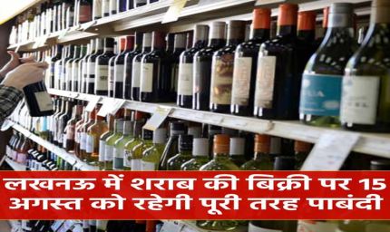 15 अगस्त को लखनऊ में शराब बिक्री पर पूरी पाबंदी, स्वतंत्रता दिवस पर सभी मदिरा दुकानें बंद