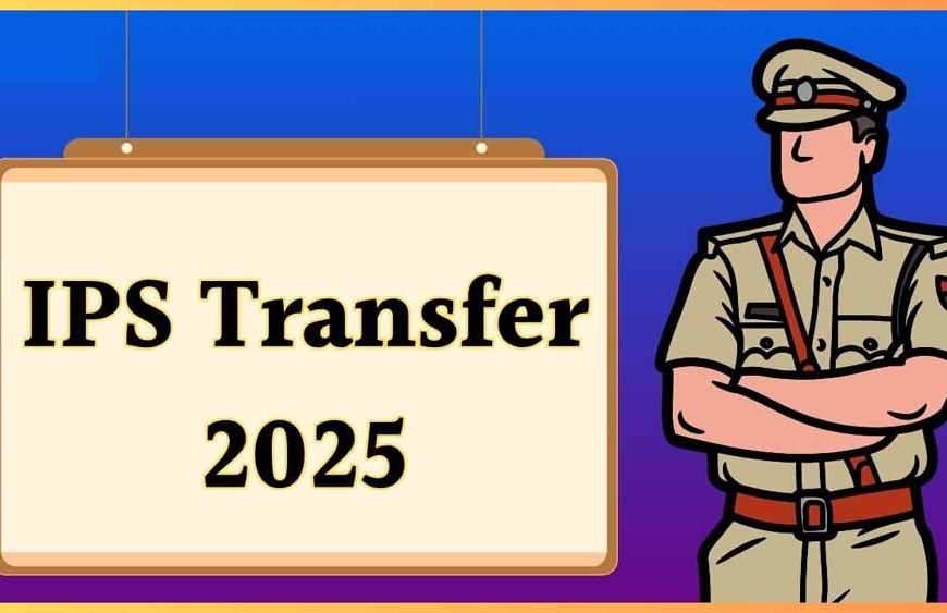 IPS ट्रांसफर 2025: एक साथ 6 अफसरों के तबादले, राज्य सरकार ने जारी किया आदेश
