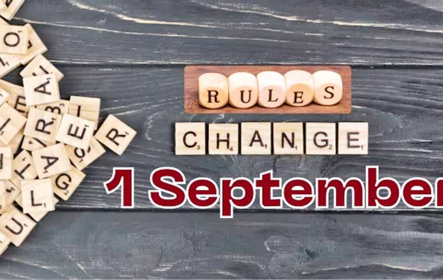 1 सितंबर से बदलने वाले 8 नियम, आपकी जेब पर पड़ेगा सीधा असर!