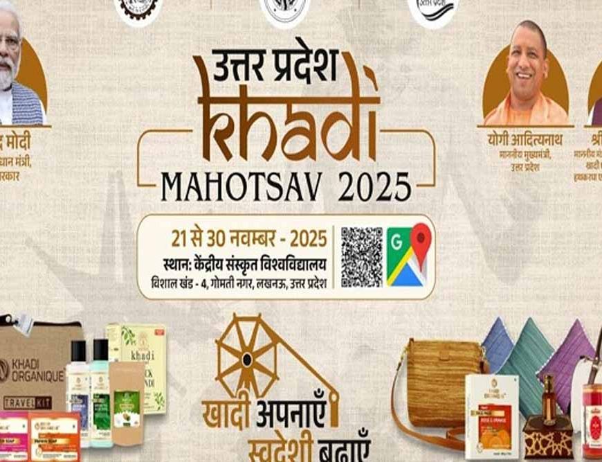 आत्मनिर्भर भारत अभियान को गति देने हेतु खादी महोत्सव-2025 में नवाचार और परंपरा का संगम