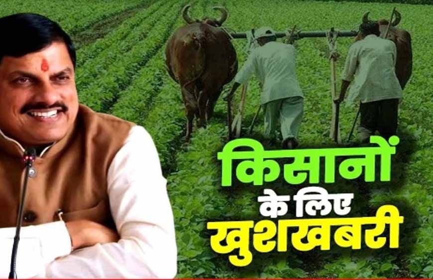 किसानों को मोहन सरकार की एक और सौगात, अब उनके खाते में आएंगे 12 हज़ार करोड़ रुपये