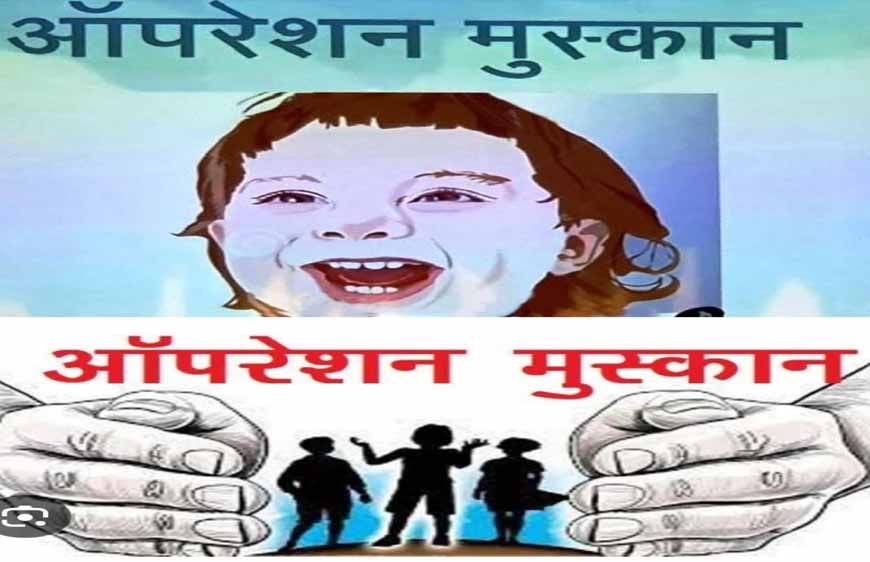 ऑपरेशन मुस्कान के तहत पुलिस को मिली बड़ी सफलताएं