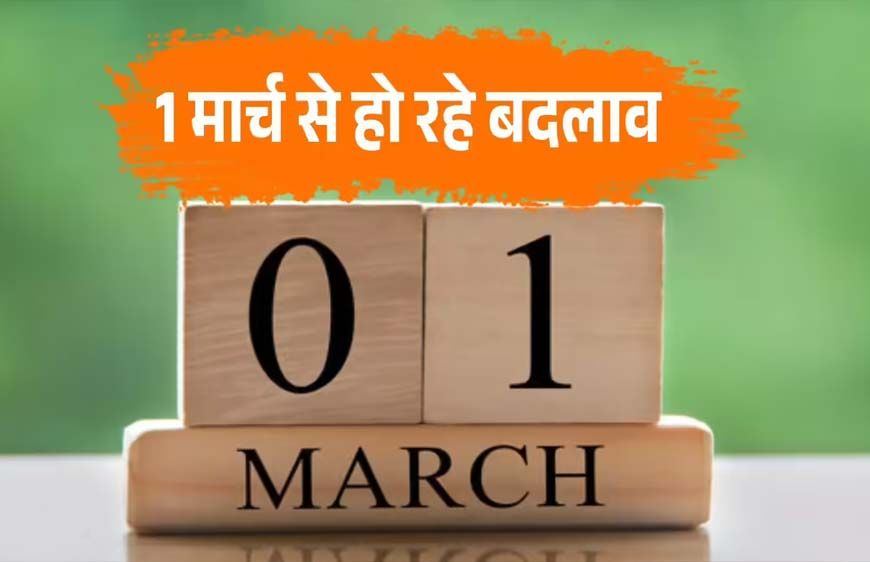 आज 1 मार्च से लागू होंगे ये 5 बड़े बदलाव, आपकी जेब पर पड़ेगा सीधा असर