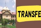 इलाहाबाद हाई कोर्ट का बड़ा फैसला: यूपी के 711 जजों का तबादला