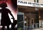 नाबालिग पीड़िता पर सख्त रुख: पंजाब-हरियाणा HC बोला—जितनी कम उम्र, उतनी कड़ी सजा