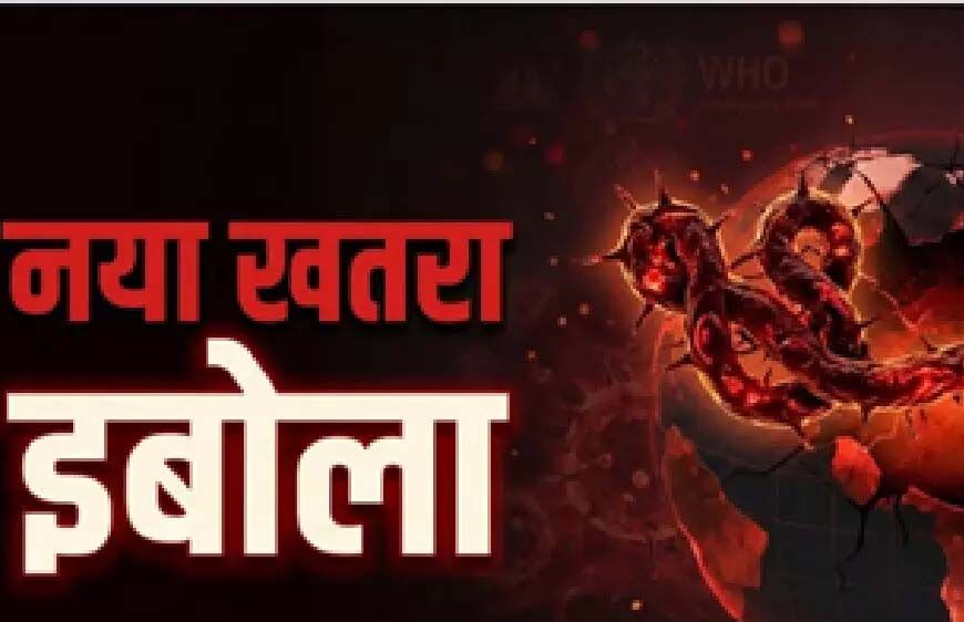इबोला वायरस को लेकर भारत में हाई अलर्ट, सरकार ने जारी की एडवाइजरी