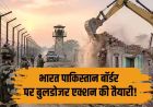 जैसलमेर बॉर्डर पर ‘ऑपरेशन क्लीन’, 15 KM दायरे में अवैध निर्माणों पर BSF-IB का बड़ा एक्शन