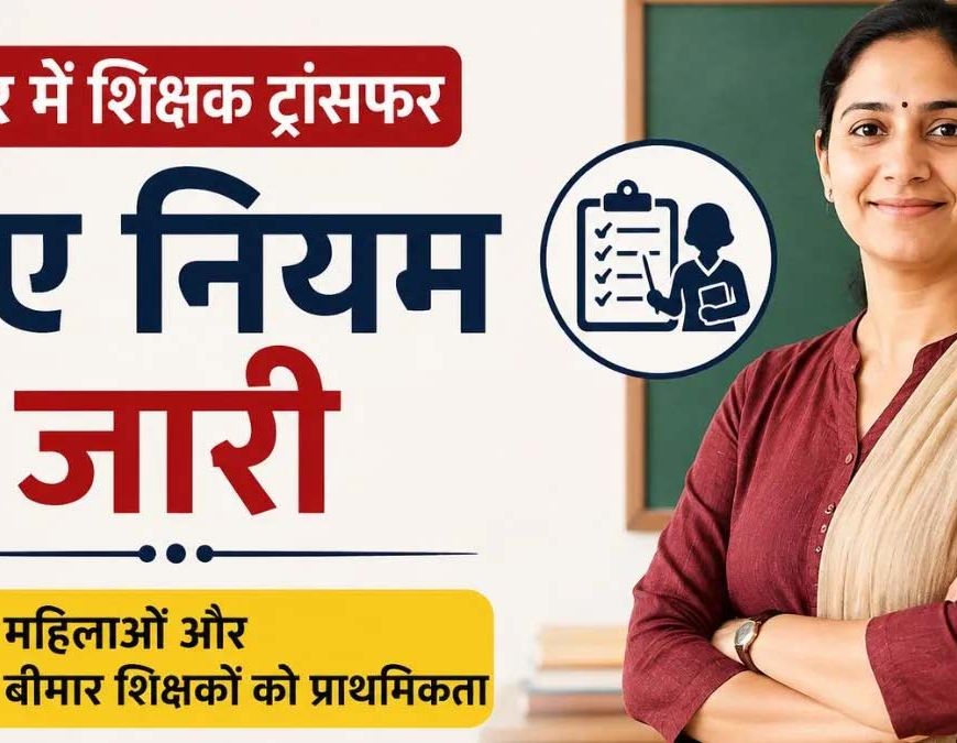 बिहार में शिक्षकों के ट्रांसफर नियम बदले, विशेष श्रेणियों को मिलेगी वरीयता