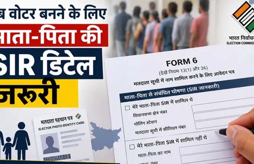 नए वोटर के लिए बदला नियम, अब फॉर्म-6 में देनी होगी माता-पिता की SIR जानकारी