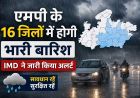 MP के 16 जिलों में झमाझम बारिश के आसार, IMD ने जारी किया अलर्ट