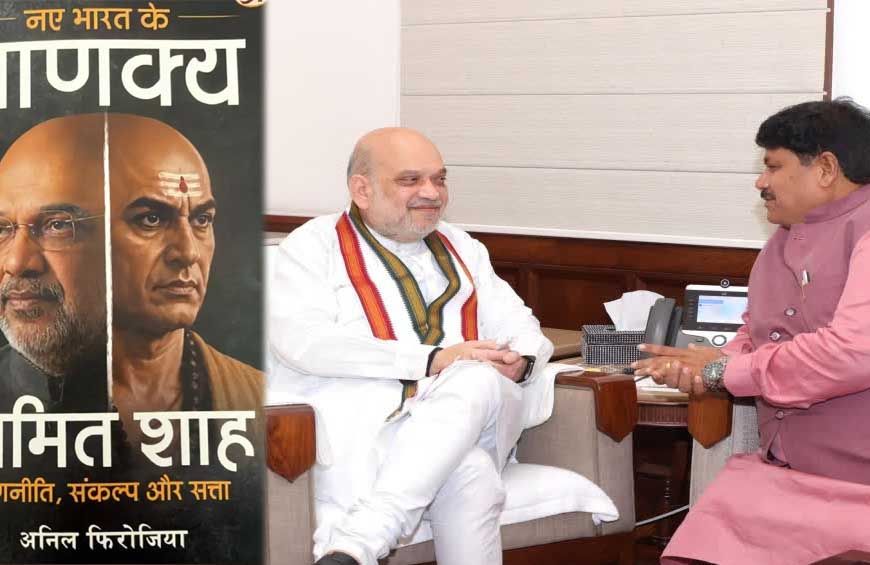नए भारत के चाणक्य’ लेकर अमित शाह के दरबार पहुंचे अनिल फिरोजिया, 8 महीने की मेहनत से लिखी किताब