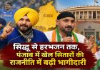 सिद्धू से हरभजन तक, पंजाब में खेल सितारों की राजनीति में बढ़ी भागीदारी