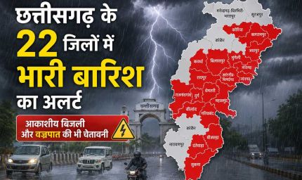 छत्तीसगढ़ के 22 जिलों में भारी बारिश का अलर्ट, आकाशीय बिजली और वज्रपात की भी चेतावनी