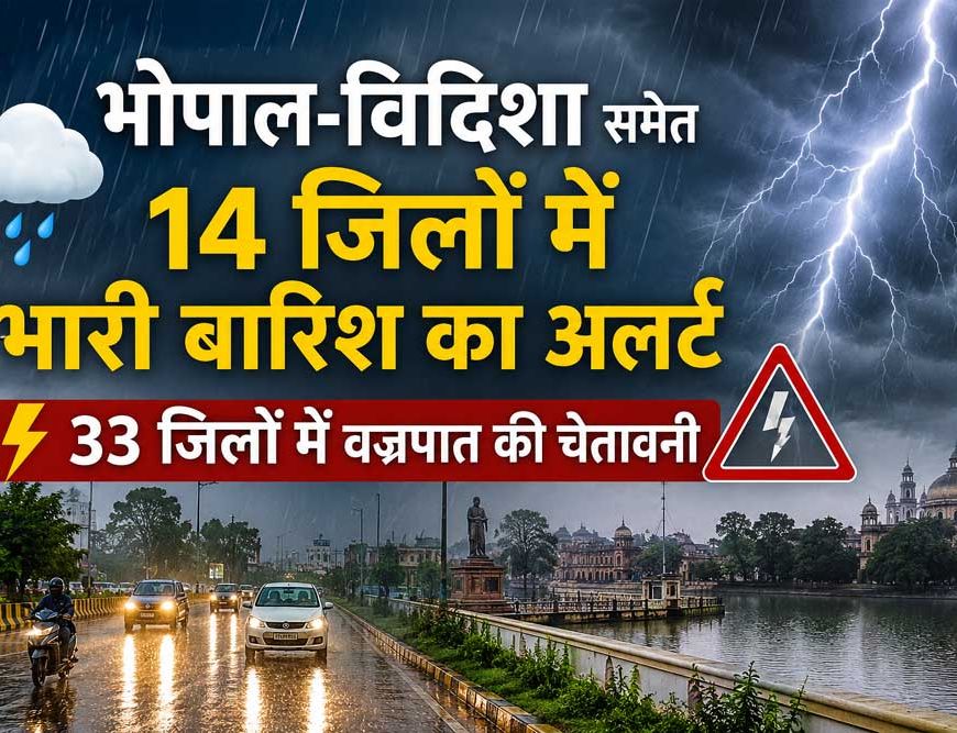MP में भारी बारिश का अलर्ट, भोपाल-विदिशा समेत 14 जिलों में झमाझम बारिश; 33 जिलों में वज्रपात की चेतावनी