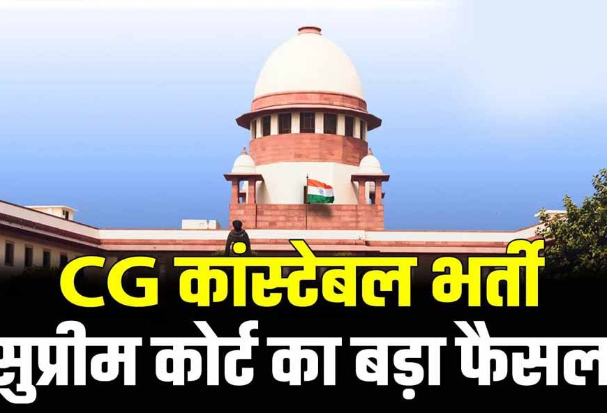 छत्तीसगढ़ कांस्टेबल भर्ती के 400+ अभ्यर्थियों को राहत, सुप्रीम कोर्ट ने सरकार की SLP खारिज की