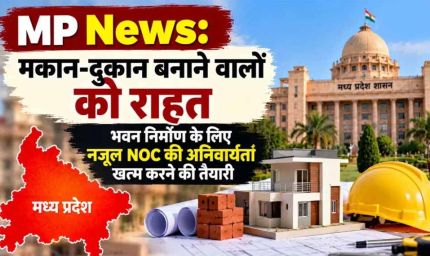 MP में भवन निर्माण के लिए नजूल NOC की अनिवार्यता खत्म करने की तैयारी, मोहन सरकार ने जारी किया ड्राफ्ट
