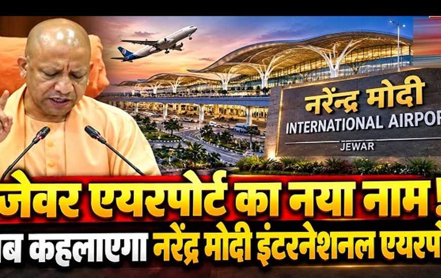 जेवर एयरपोर्ट अब कहलाएगा ‘नरेन्द्र मोदी इंटरनेशनल एयरपोर्ट’: सीएम योगी