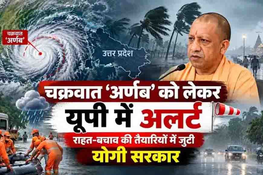 चक्रवात ‘अर्णब’ को लेकर यूपी में अलर्ट, राहत-बचाव की तैयारियों में जुटी योगी सरकार