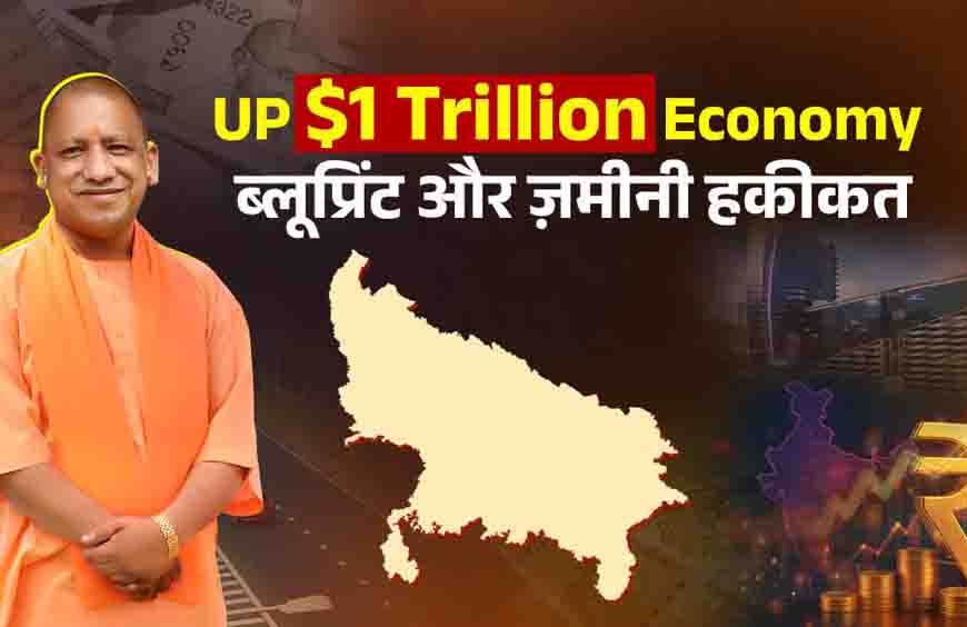उत्तर प्रदेश को 1 ट्रिलियन डॉलर की अर्थव्यवस्था बनाने का लक्ष्य, CM योगी ने बताया विकास का रोडमैप
